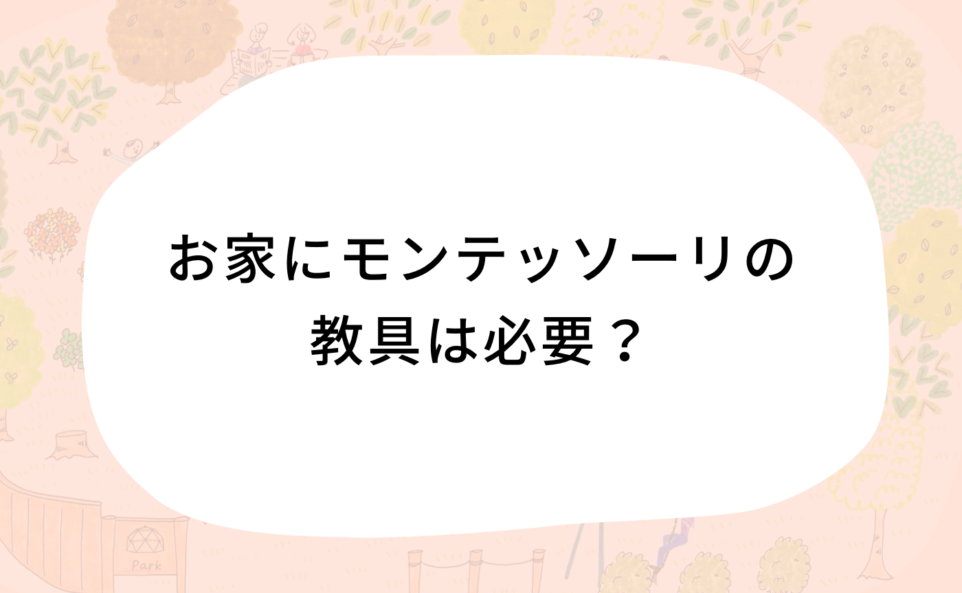 お家にモンテッソーリの教具は必要？