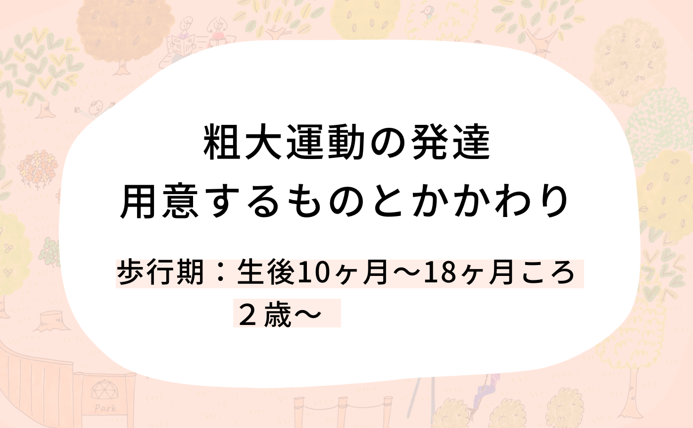 粗大運動の発達　用意するものとかかわり（歩行期＋２歳以降）