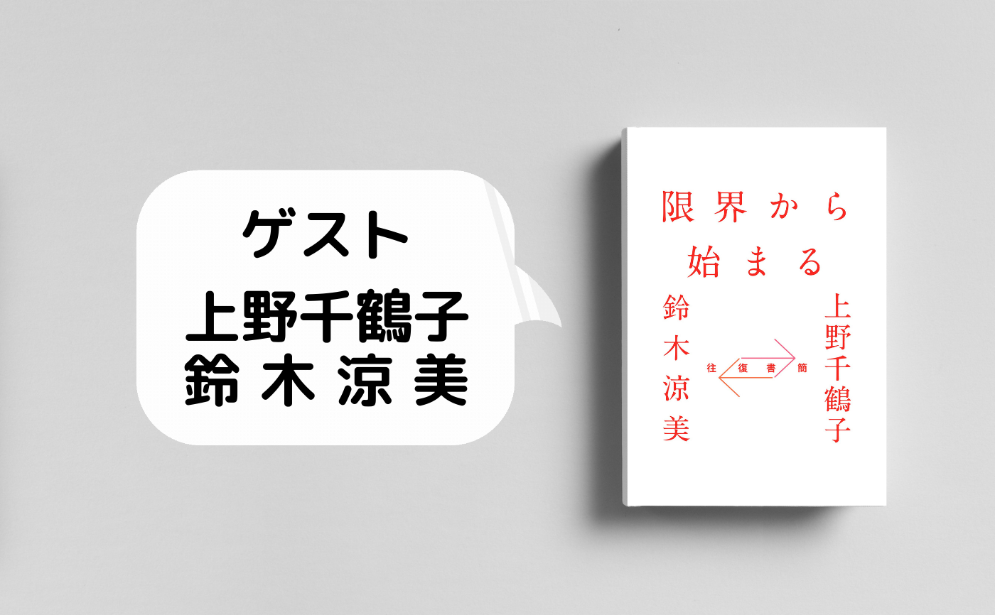 ゲスト上野千鶴子/鈴木涼美『往復書簡 限界から始まる』【トリコ組オープニングイベント】