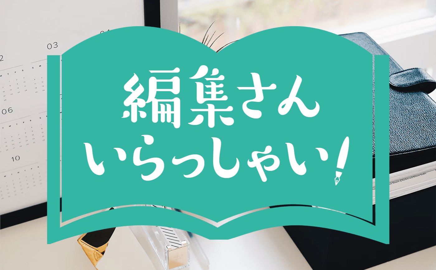 【新企画】編集さんいらっしゃい!
