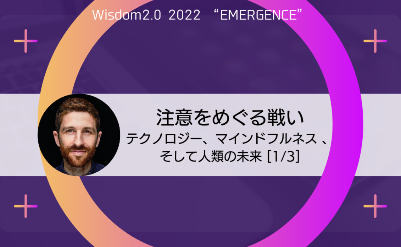 〔Wisdom 2.0〕第４回「注意をめぐる戦い：テクノロジー、マインドフルネス 、そして人類の未来」（Battle for our attention: Technology, mindfulness, and the future of our humanity）［1/3］