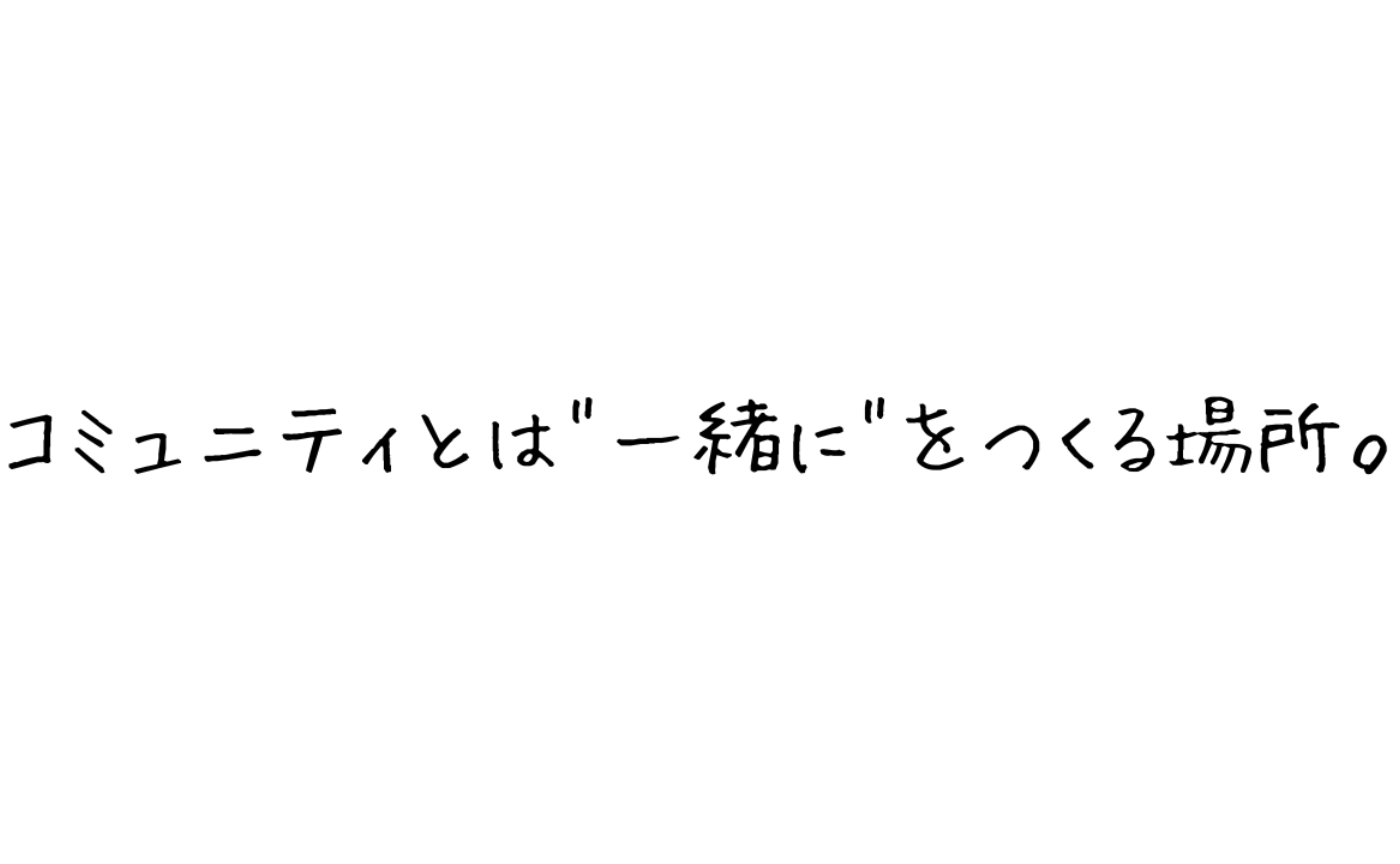 コミュニティとは"一緒に"をつくる場所。