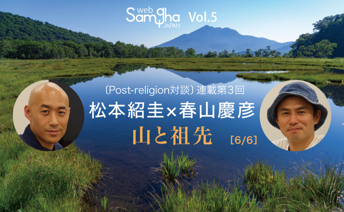 連載第３回　松本紹圭×春山慶彦〔Post-religion対談〕山と祖先［6/6］