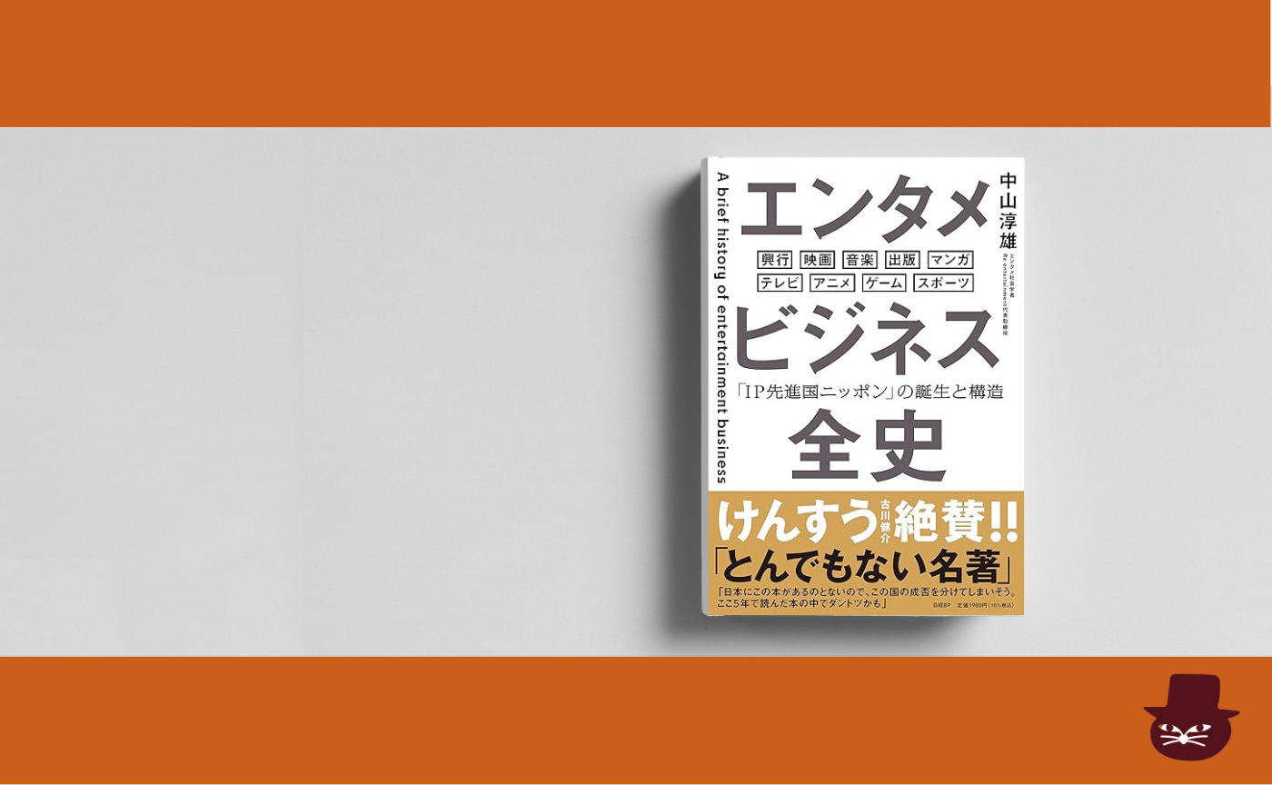 中山淳雄 『エンタメビジネス全史「IP先進国ニッポン」の誕生と構造』