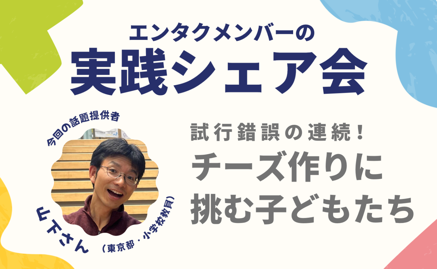 エンタクメンバーの実践シェア会・山下さん｜試行錯誤の連続！チーズ作りに挑む子どもたち