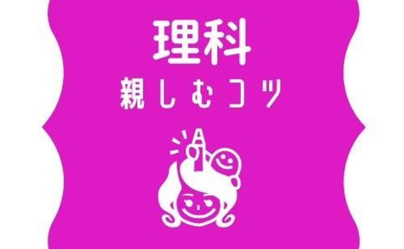 【理科編】教科に親しむコツ