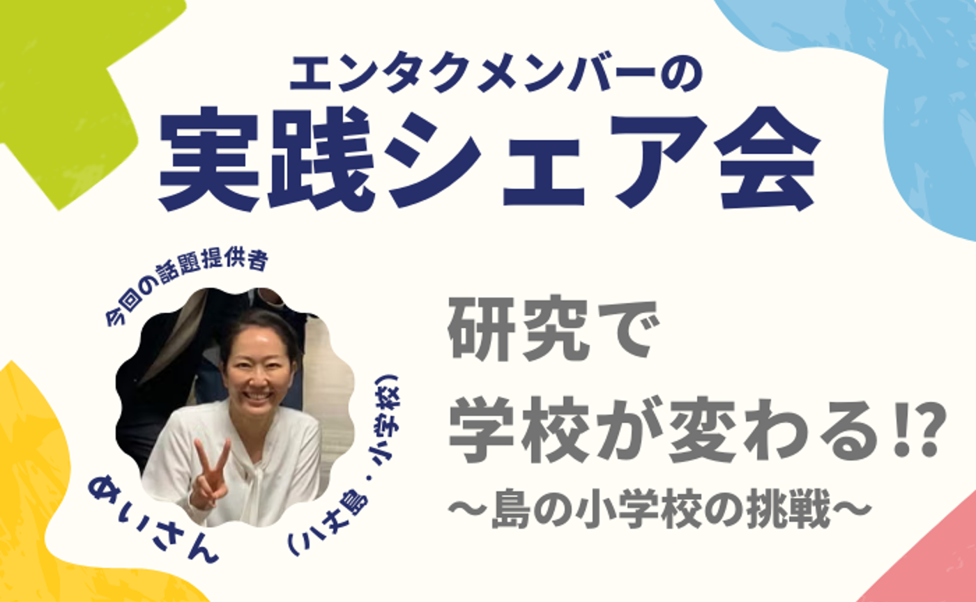 エンタクメンバーの実践シェア会・めいさんver 研究で学校が変わる？！～島の小学校の挑戦〜
