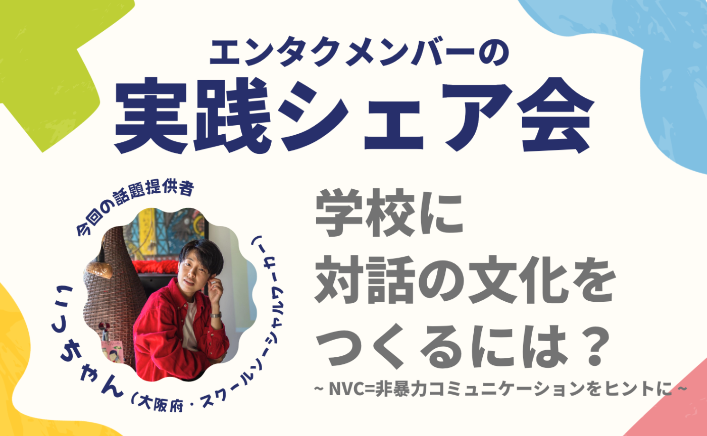 エンタクメンバーの実践シェア会・いっちゃんver ～学校に対話の文化をつくるには？〜NVC=非暴力コミュニケーションをヒントに〜