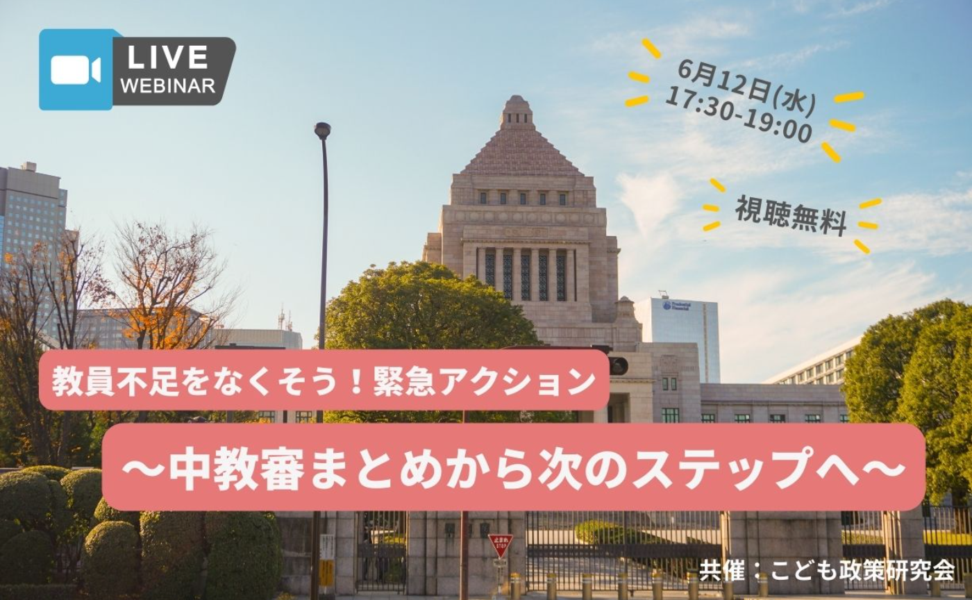 【ZOOMウェビナー 】#教員不足をなくそう！緊急アクション
〜中教審まとめから次のステップへ〜（正式申込はGoogleフォームから）