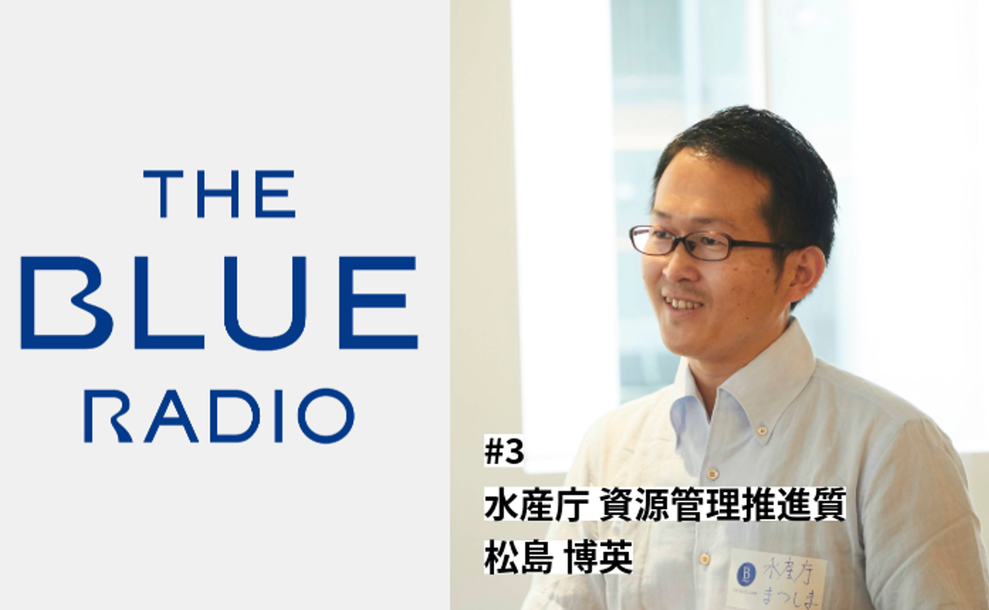 THE BLUE RADIO vol.3『水産庁 資源管理推進室』松島 博英 【日本の海の今】