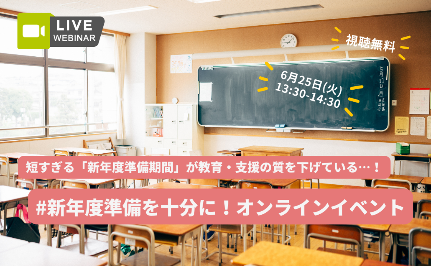 【ZOOM開催】
 短すぎる「新年度準備期間」が教育・支援の質を下げている…！  
〜#新年度準備を十分に！オンラインイベント〜