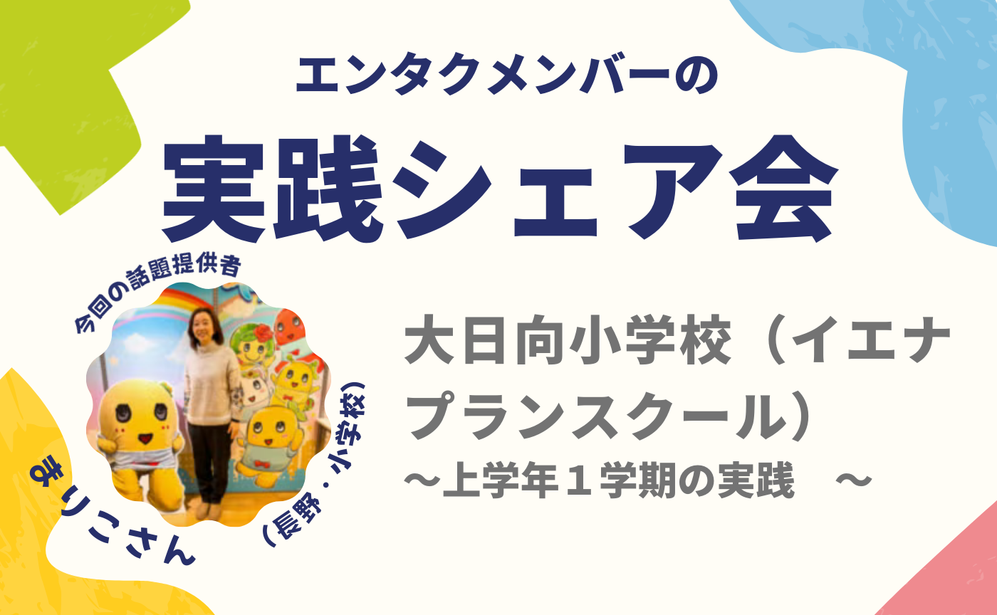 エンタクメンバーの実践シェア会・まりこさんver～大日向小学校（イエナプランスクール）上学年　１学期の実践～