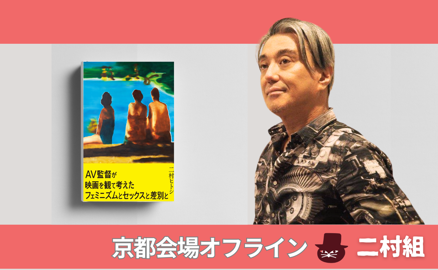 【京都オフ開催】著者ゲスト 二村ヒトシ『AV監督が映画を観て考えた考えたフェミニズムとセックスと差別と』