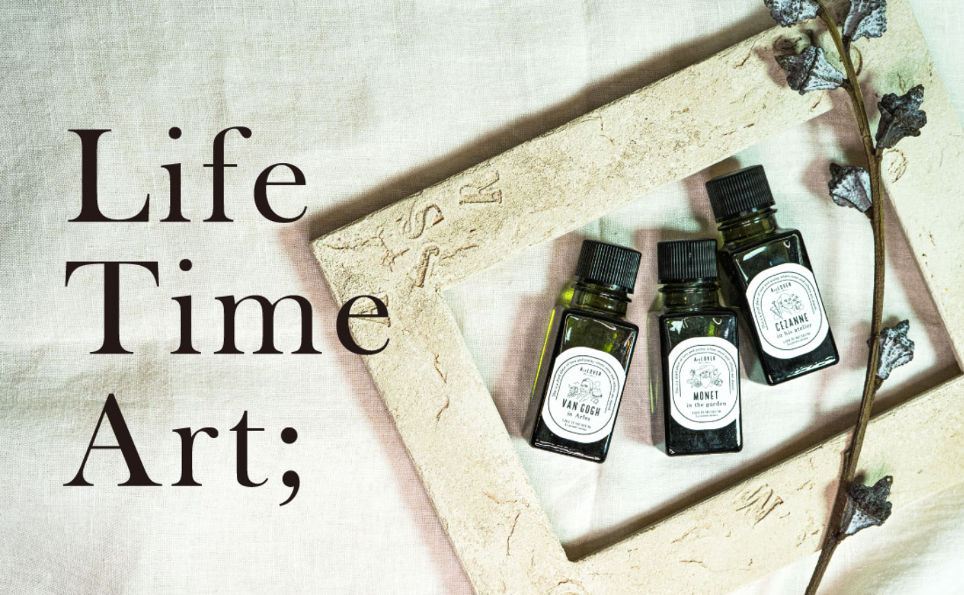 Life,Time,Art; - ArtLOVER Original Aroma - 印象派画家の生涯を香りというアートで「知る、愛する。」