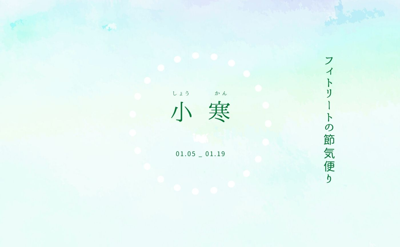 フィトリートの節気便り：小寒の頃（01.05-01.19）