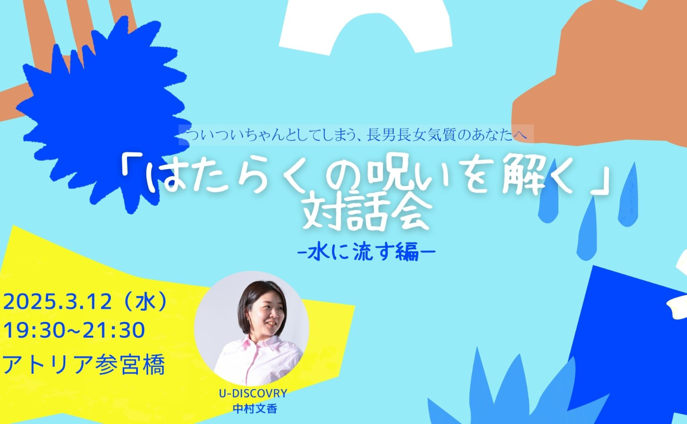 3/12「はたらくの呪いを解く」対話会 水に流す編~ついついちゃんとしてしまう、長男長女気質のあなたへ~