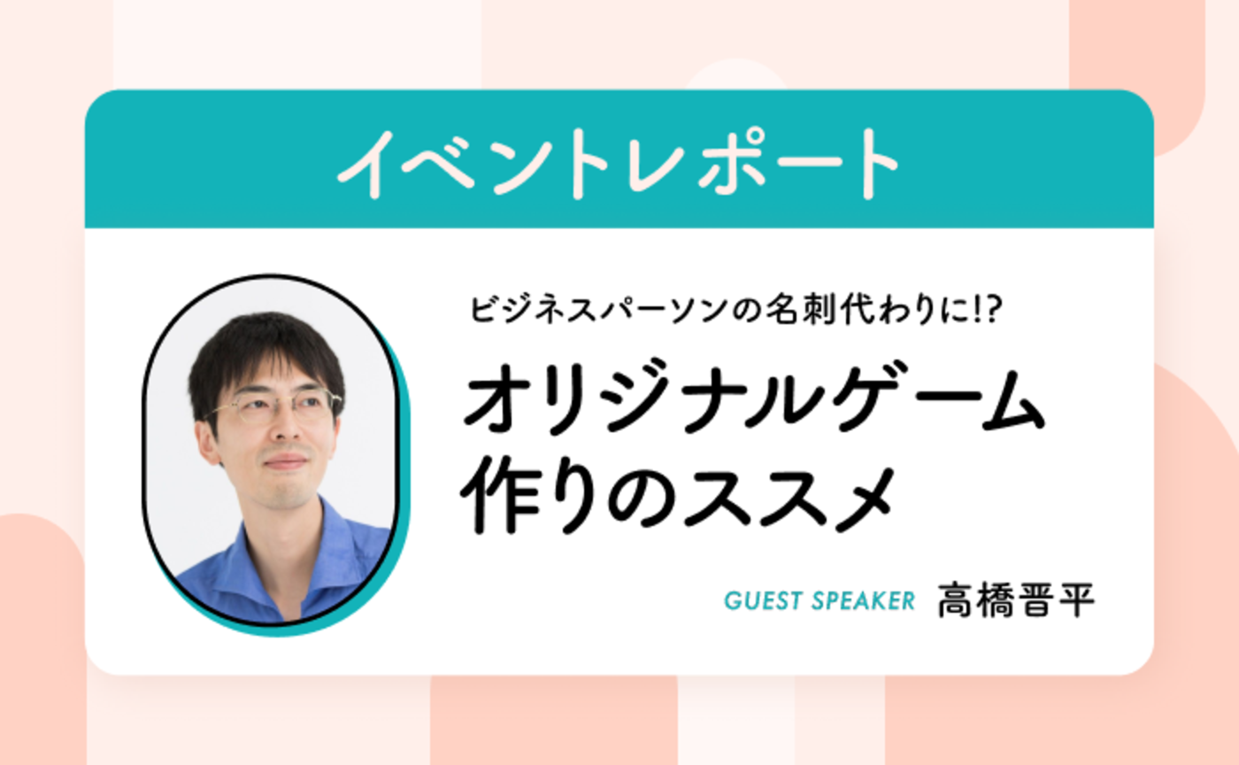 オリジナルゲームは、自分の関心や専門を広める名刺代わりの存在【イベントレポート】