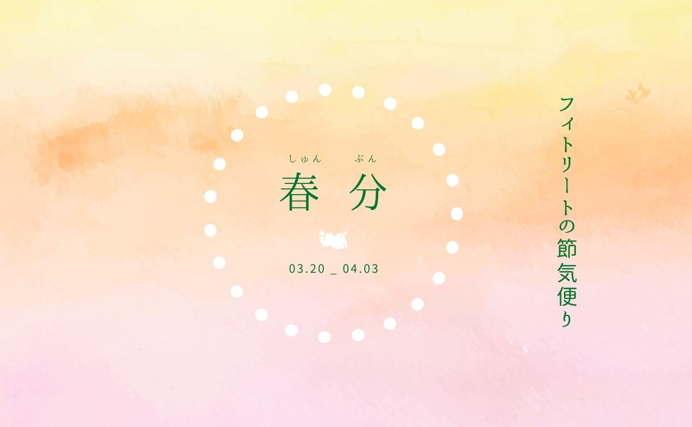 フィトリートの節気便り：春分の頃（03.20-04.03）