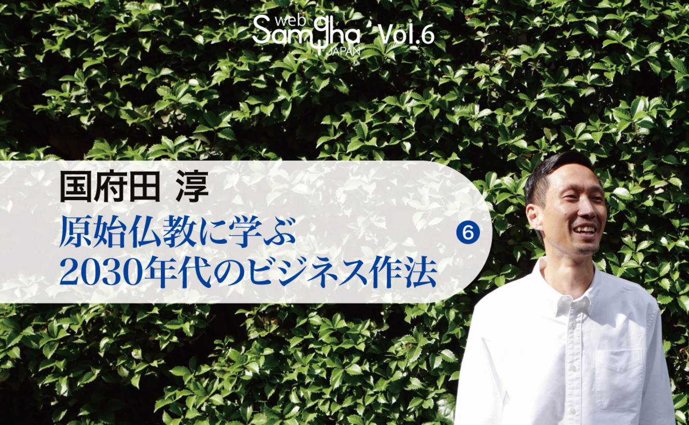 国府田淳　「原始仏教に学ぶ　2030年代のビジネス作法」⑥