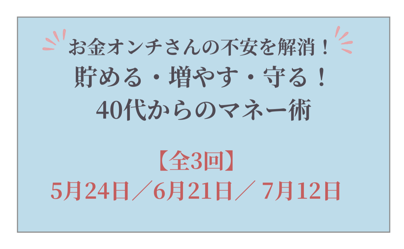 【全3回参加】お金オンチさんの不安を解消！ 貯める・増やす・守る！40代からのマネー術