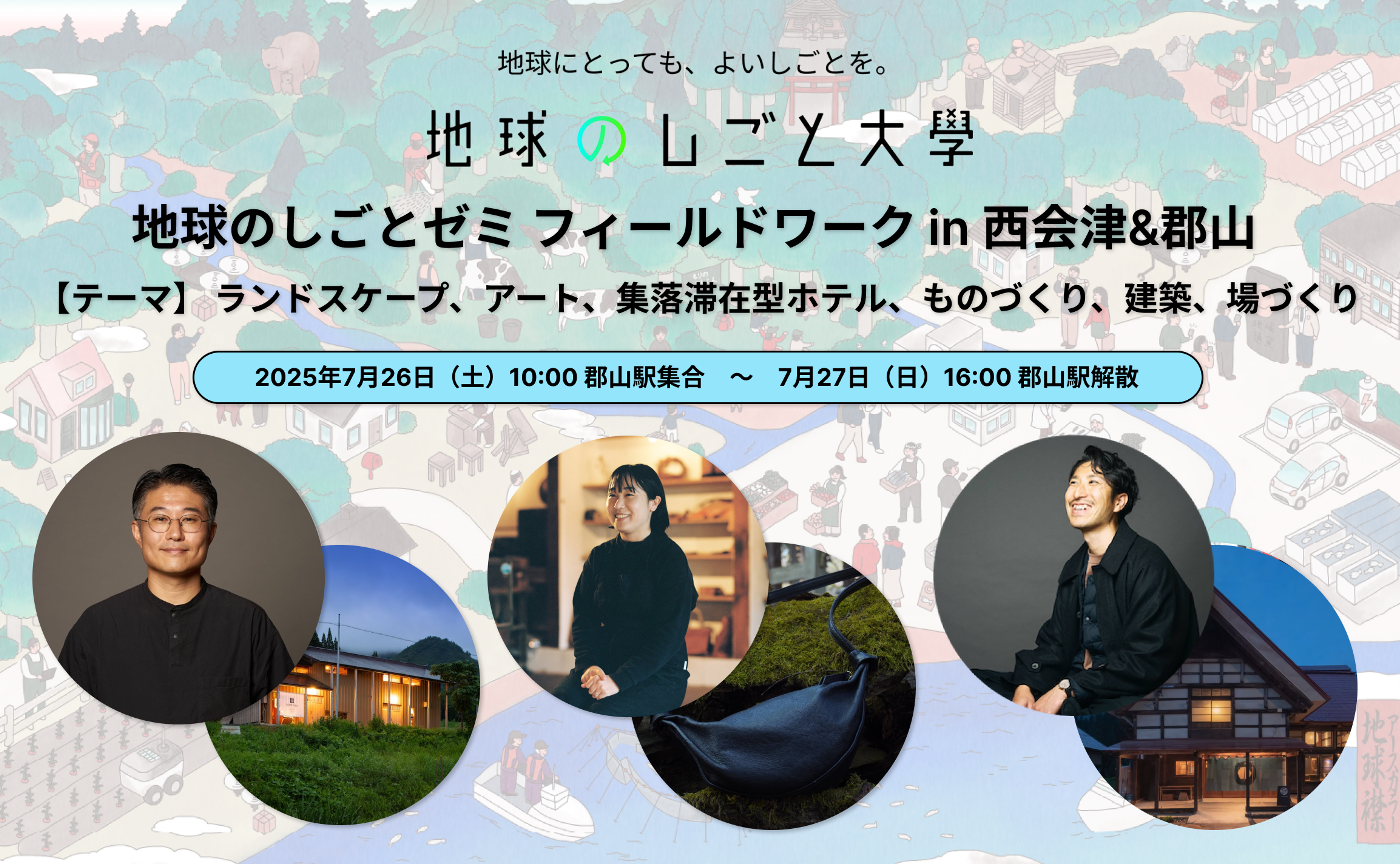 【催行確定】地球のしごとゼミ フィールドワーク in 西会津・郡山【テーマ】ランドスケープデザイン、アート、集落滞在型ホテル、ものづくり、建築、場づくり、農業、6次産業化