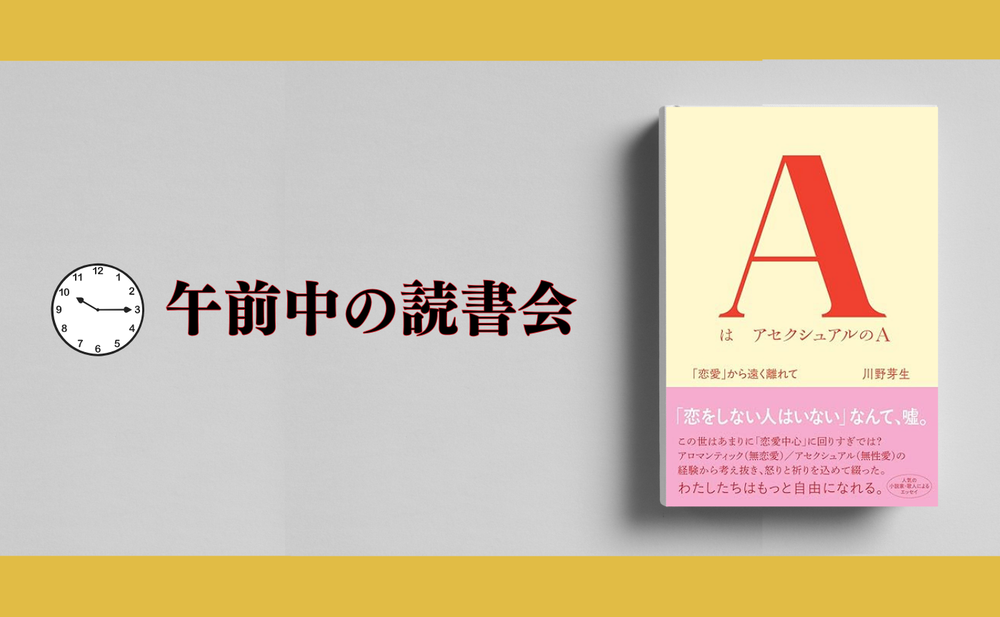 【午前中のオンライン読書会】川野芽生『AはアセクシュアルのA　「恋愛」から遠く離れて』