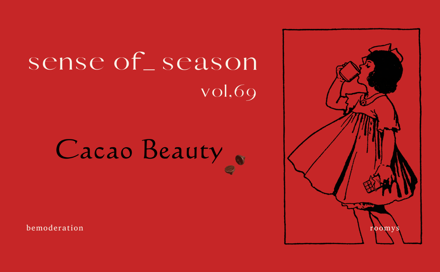 SENSE OF SEASON vol.69 February｜カカオビューティー 神の食べ物”テオブロマ”は古代のお薬 冴ゆる冬日、肝腎要の手仕事はじめ