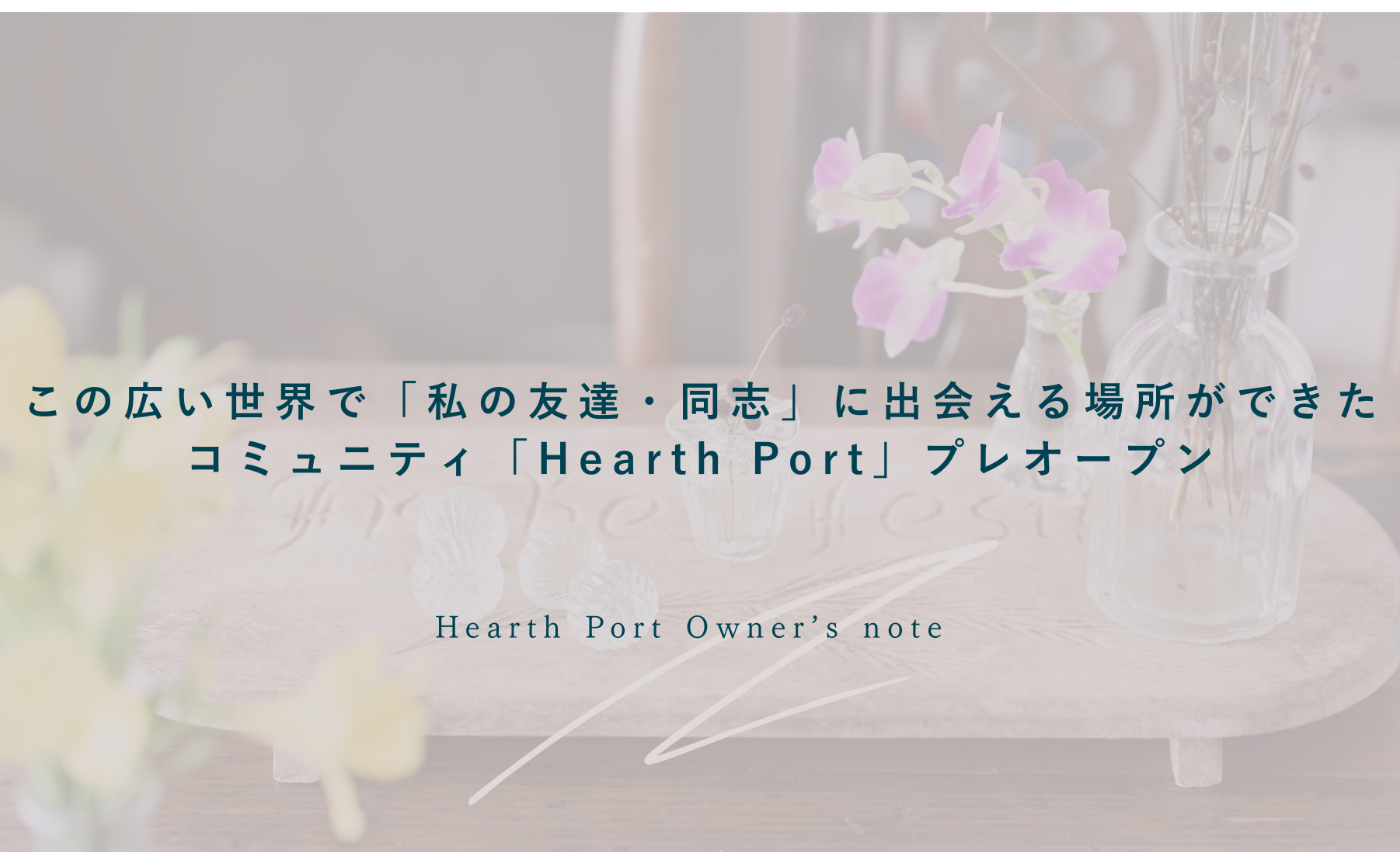 この広い世界で「私の友達・同志」に出会える場所ができた|コミュニティ「Hearth Port」プレオープン