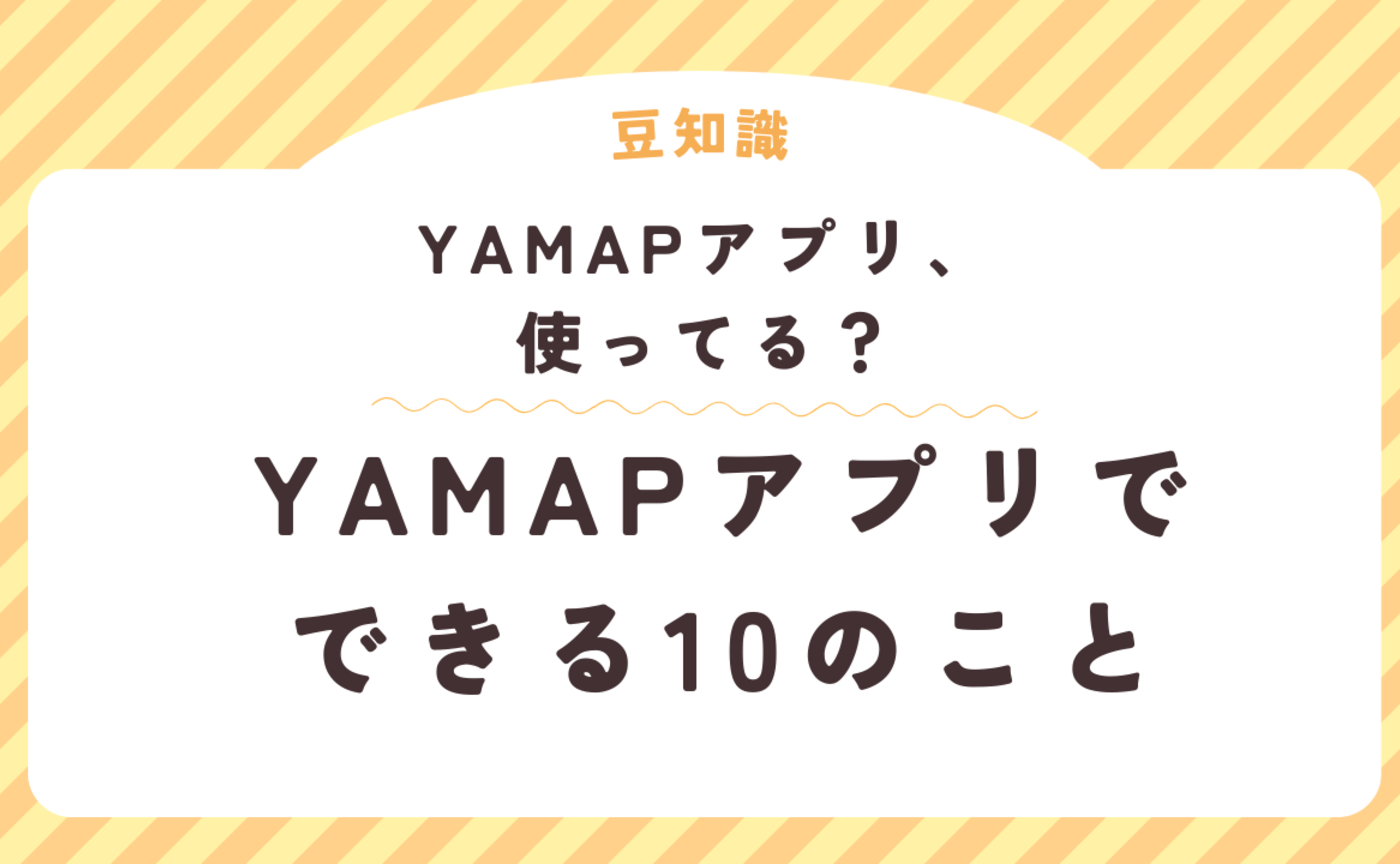 YAMAPアプリ、使ってる？YAMAPでできる10のこと
