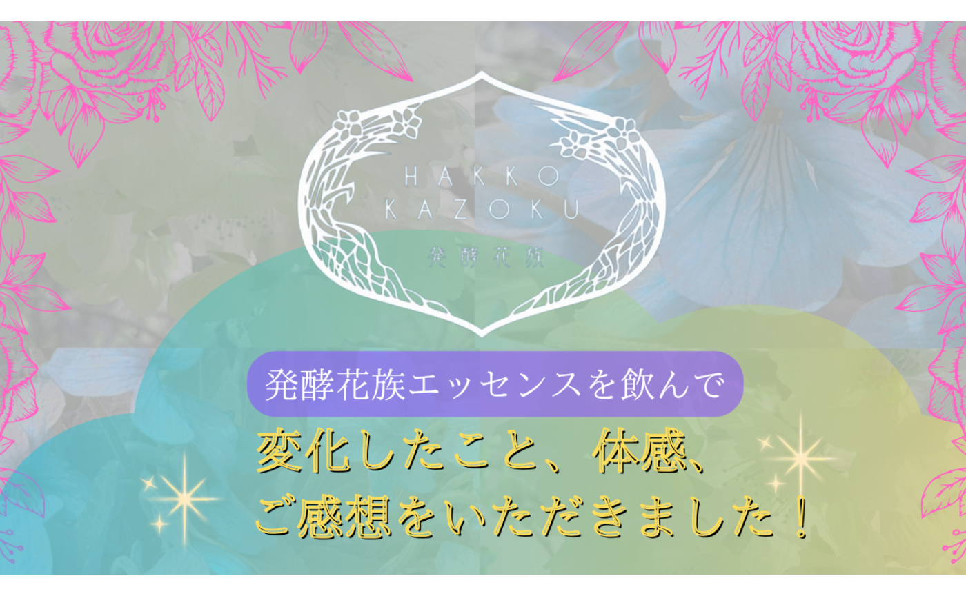 発酵花族フラワーエッセンスを飲んで変化したことや体感など🌸みなさまの体感、お声をシェアします✨