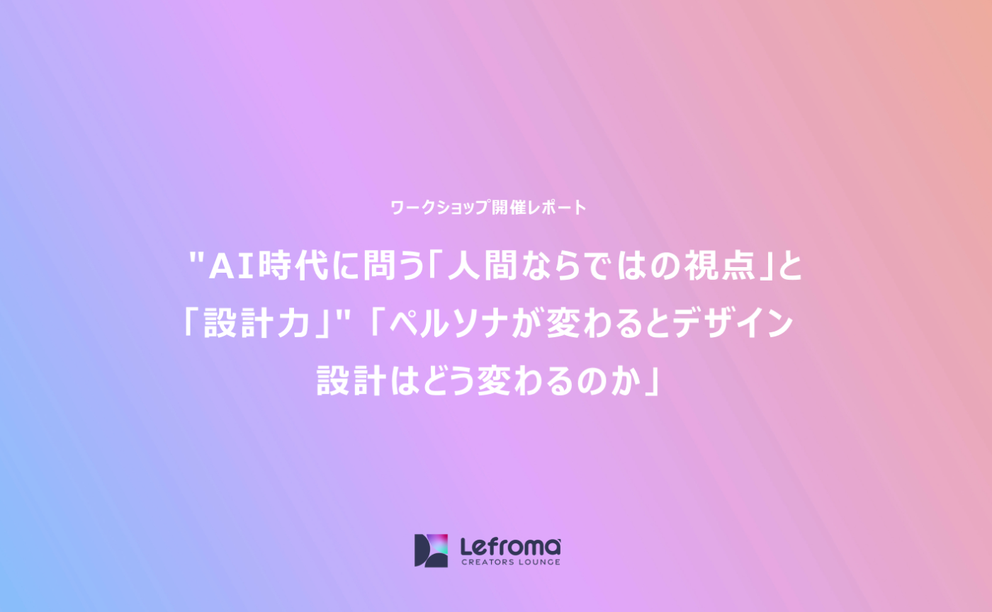 ワークショップ開催レポート "AI時代に問う「人間ならではの視点」と「設計力」" 「ペルソナが変わるとデザイン設計はどう変わるのか」