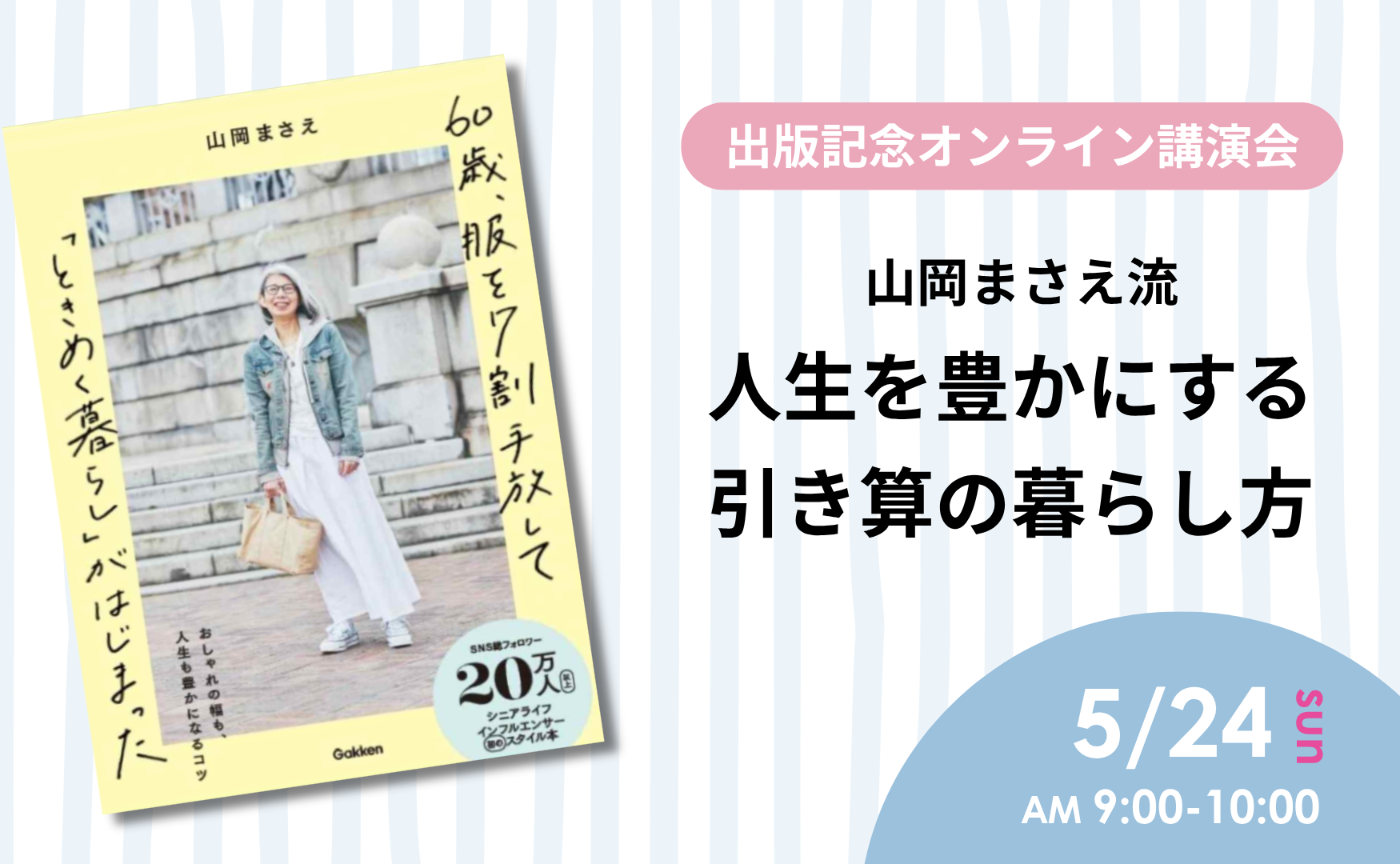 【出版記念オンライン講演会】
60歳、服を7割手放して見つけた「本当の私」
～山岡まさえ流・人生を豊かにする引き算の暮らし方～