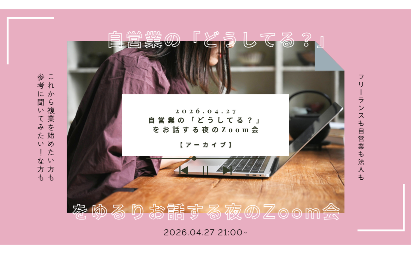 【イベントアーカイブ】自営業の「どうしてる？」をお話しする夜のZoom会 [2026/4/27]