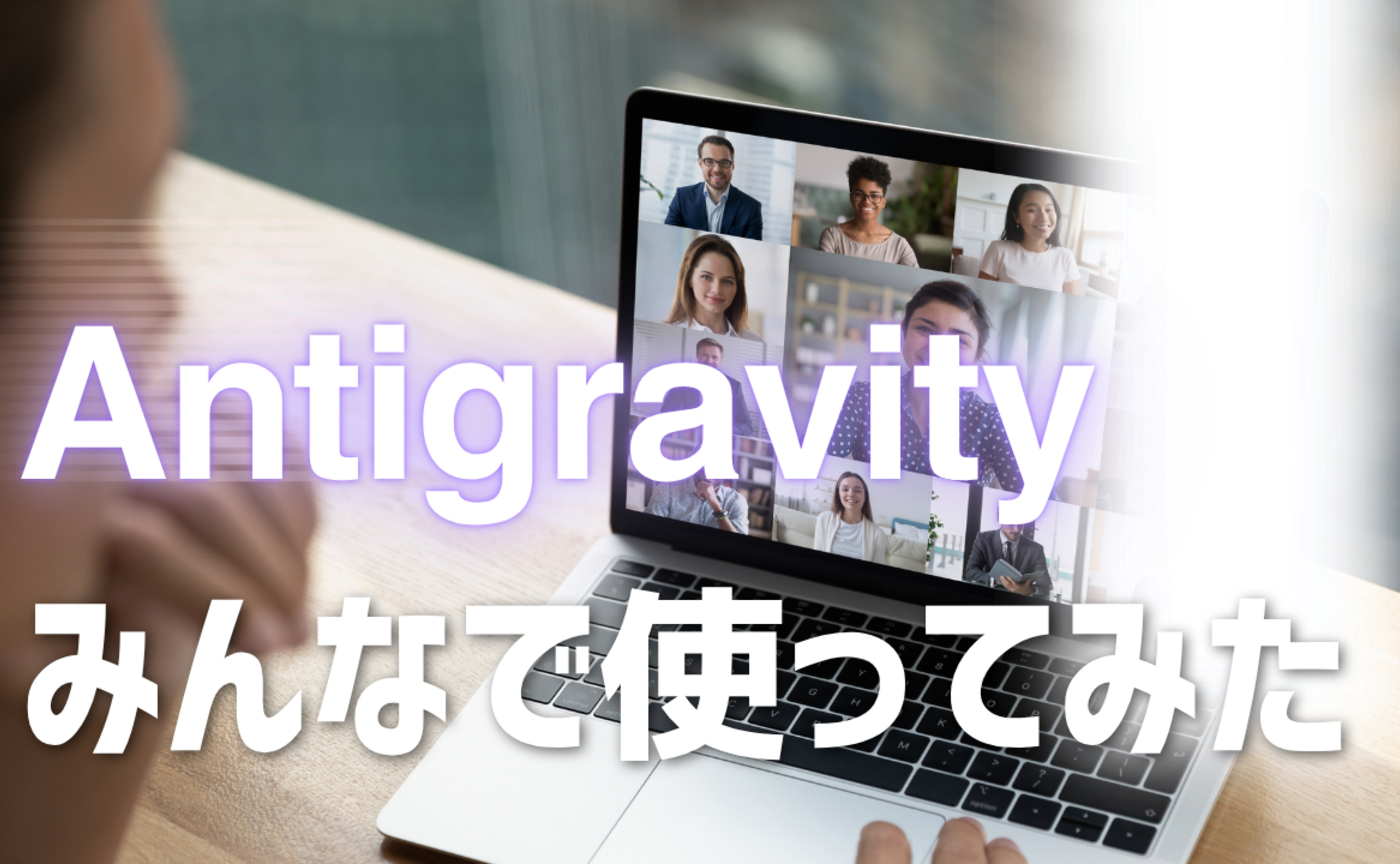 Vol.573　Antigravityをみんなで使ってみました