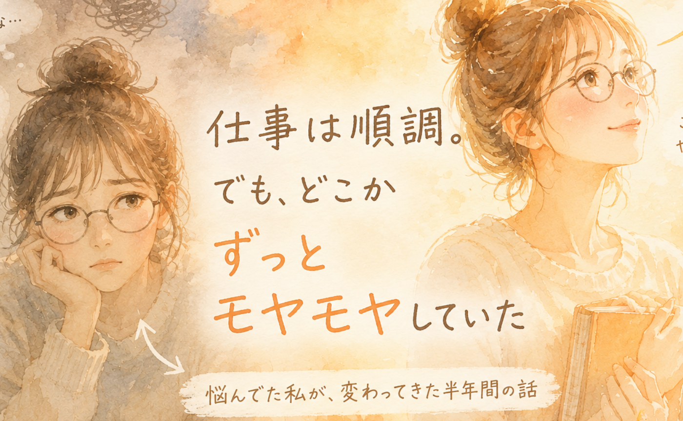 仕事は順調。でも、どこかずっとモヤモヤしていた