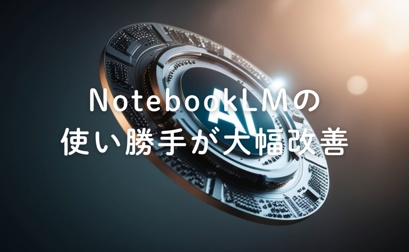 Vol.614　NotebookLMの使い勝手が大幅改善