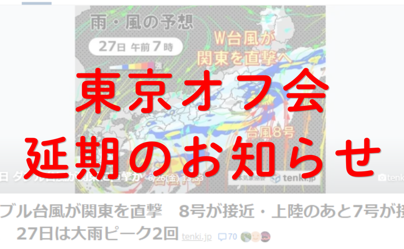 【重要なお知らせ】台風により東京オフ会【延期】のお知らせ