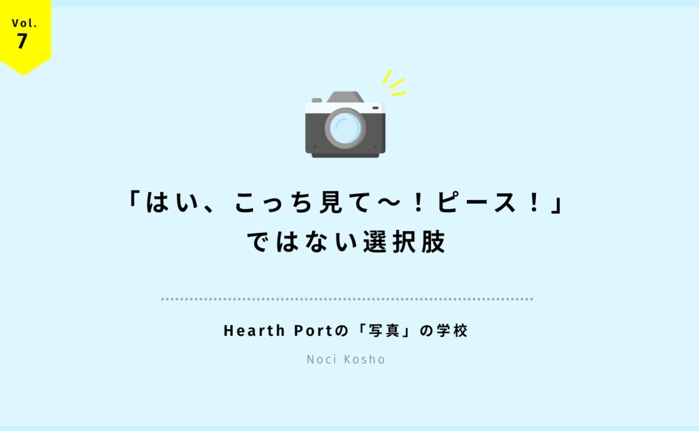 Vol.7「はい、こっち見て〜!ピース!」ではない選択肢