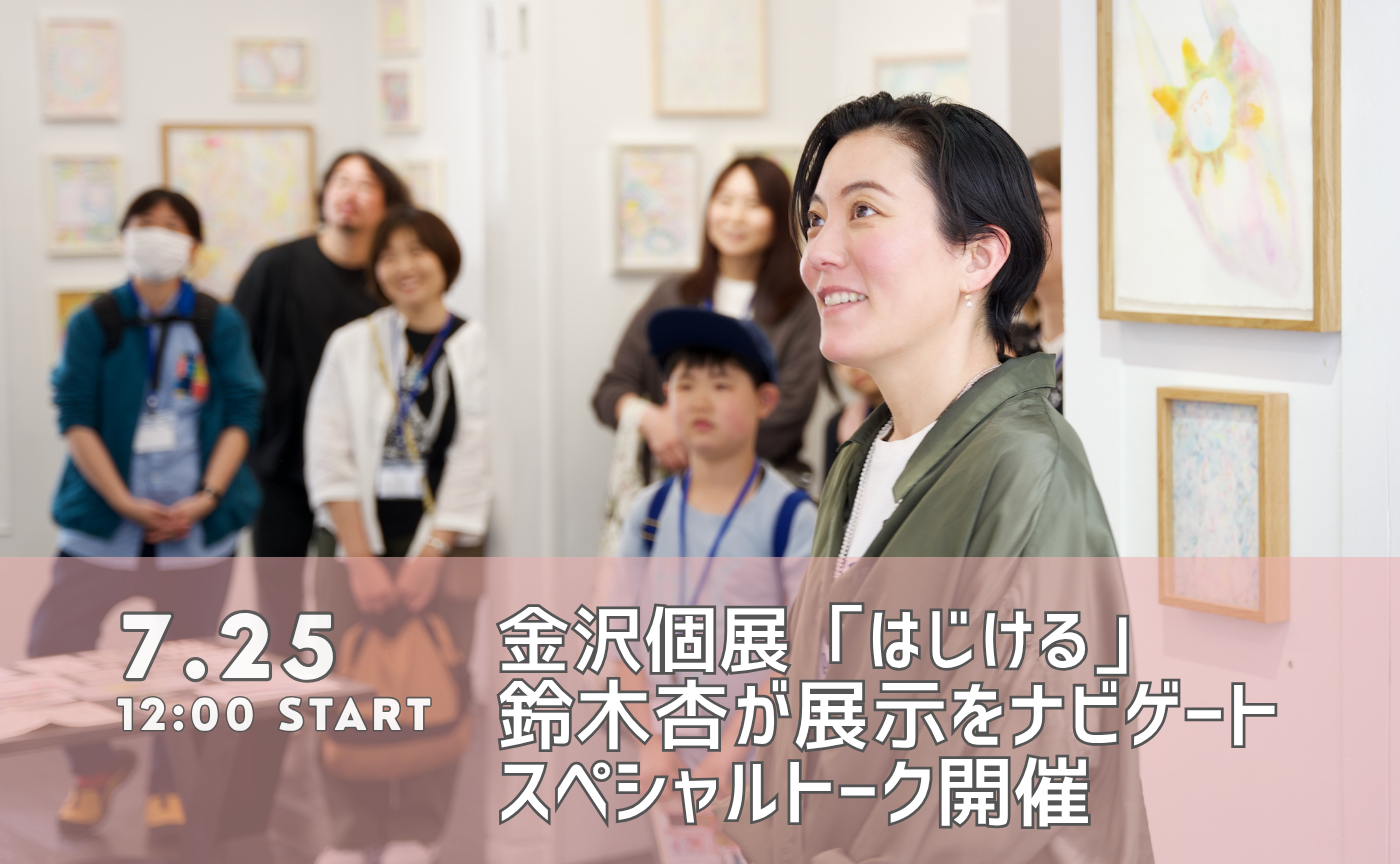 【リアルイベント】金沢個展「はじける」鈴木杏が展示をナビゲート＆スペシャルトーク開催