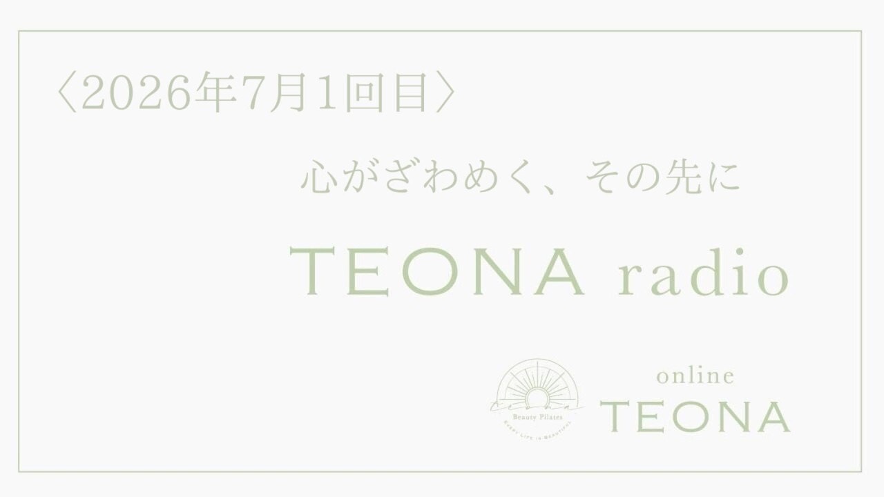 2026年7月1回目 online TEONA radio 心がざわめく、その先に