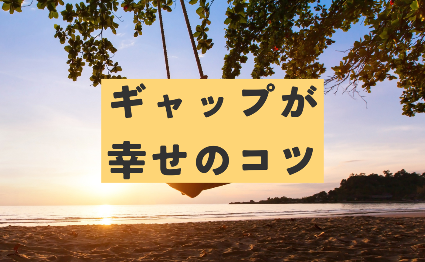 Vol.633　ギャップが幸せのコツ
