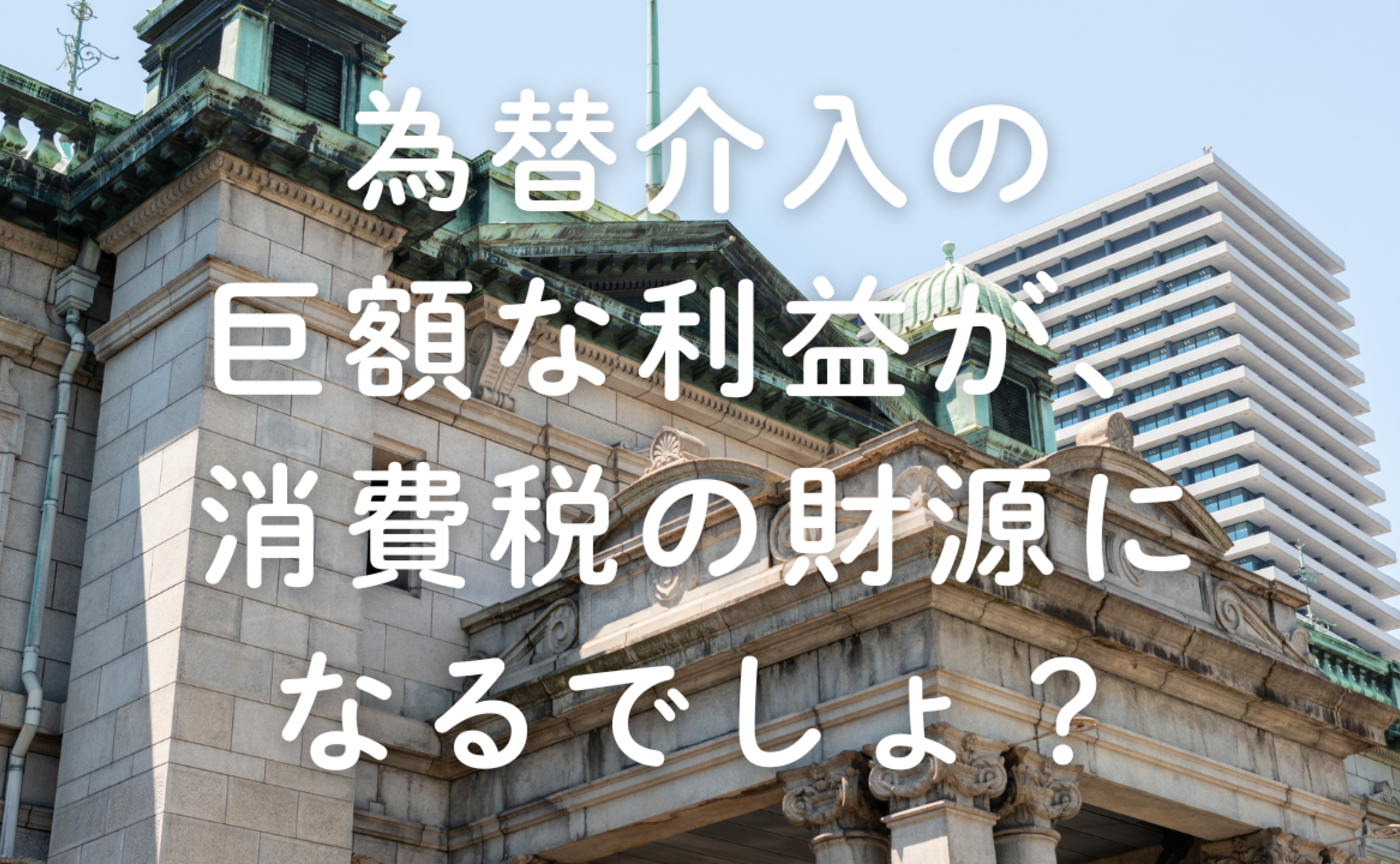 Vol.656　為替介入の巨額な利益が、消費税の財源になるでしょ？
