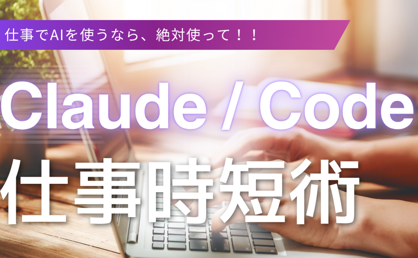 【動画アーカイブ】仕事でAIを使うなら、これは必須！Claude/ Claude Codeを使った仕事時短術