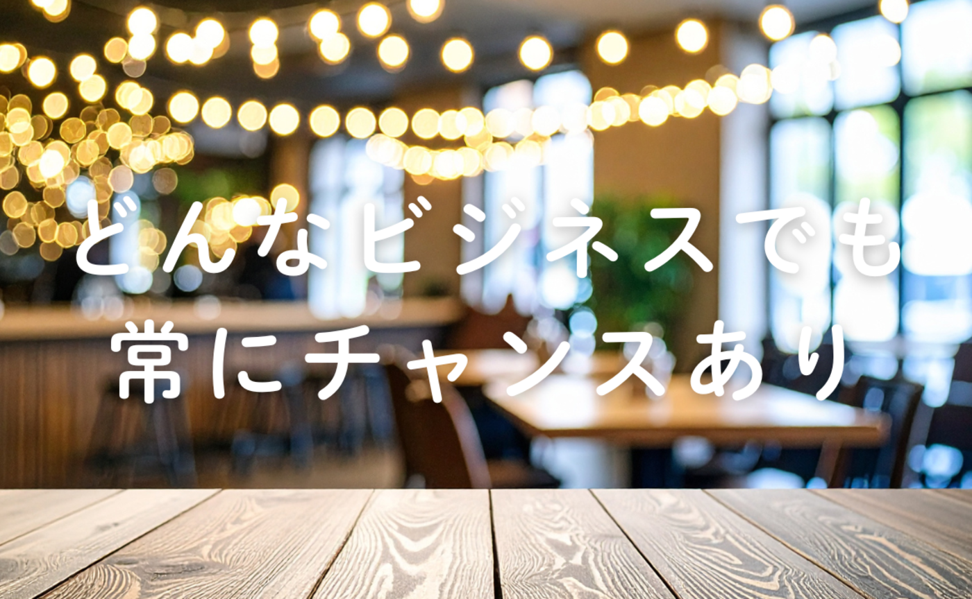 Vol.664　どんなビジネスでも常にチャンスあり
