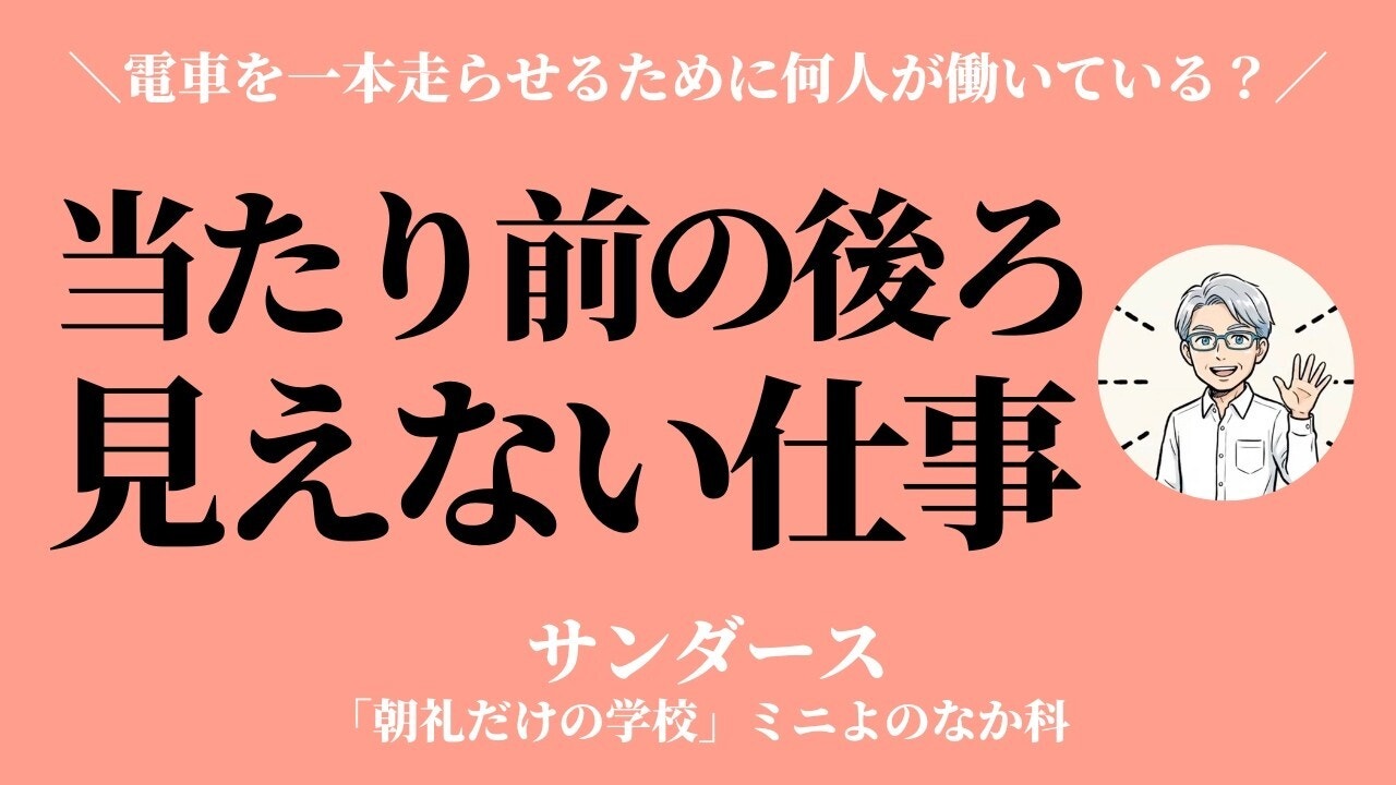 朝礼0-0-1011 当たり前の後ろには「見えない仕事」がある〜電車を一本走らせるために何人が働いている?【サンダース】