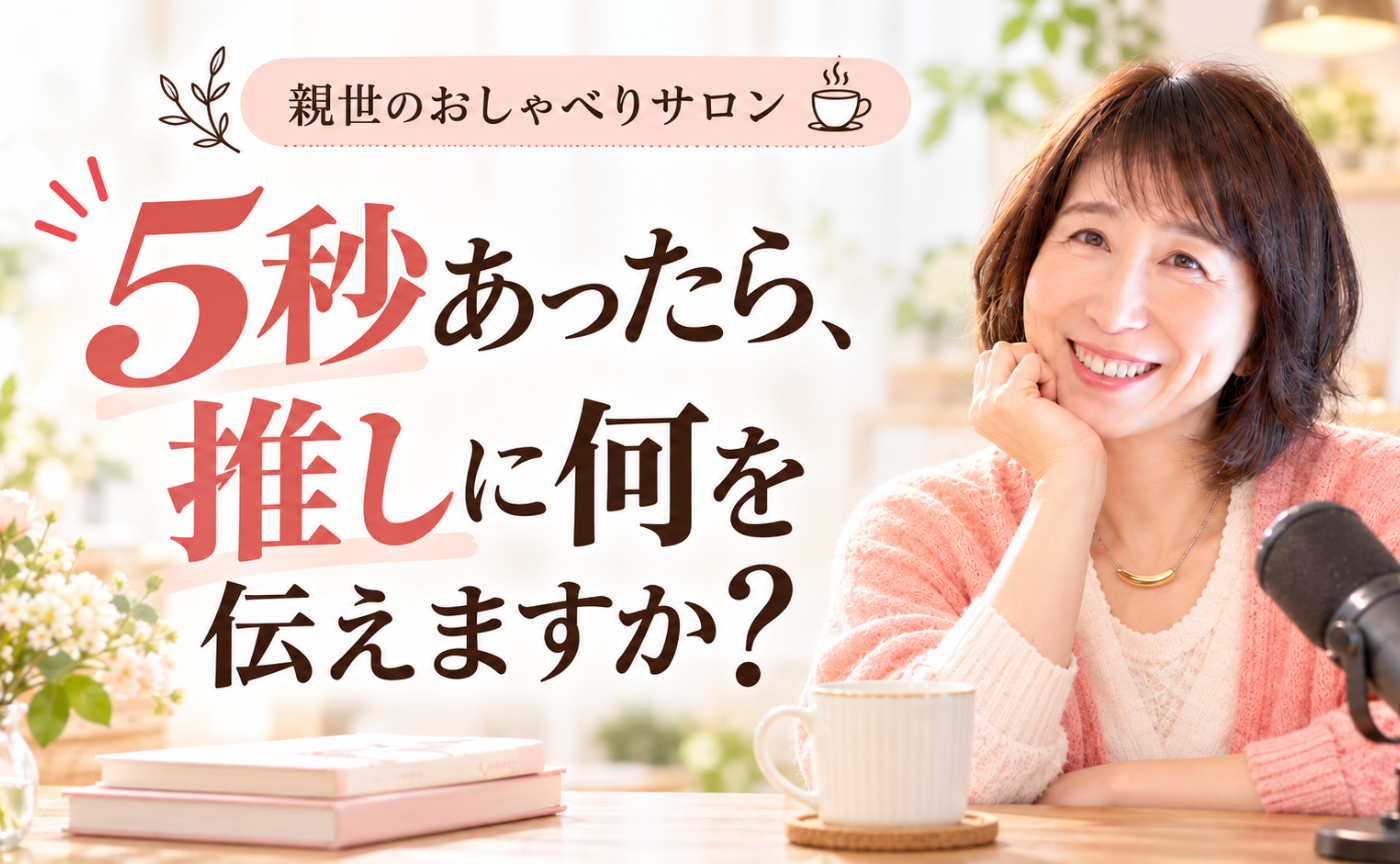 親世のおしゃべりサロン9「５秒あったら推しに何を伝えますか？」