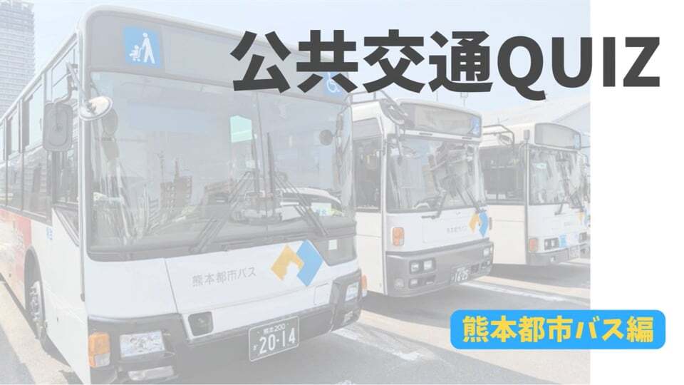 【さらに学ぼう！】公共交通QUIZ　熊本都市バス編